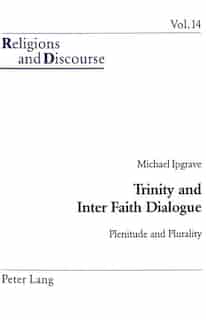 Trinity And Inter Faith Dialogue: Plenitude And Plurality by Michael Ipgrave