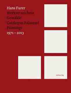 Hans Furer: Catalogue Raisonné: Paintings 1971-2013 by Hans Furer