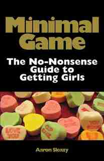 Minimal Game: The No-Nonsense Guide to Getting Girls by Aaron Sleazy