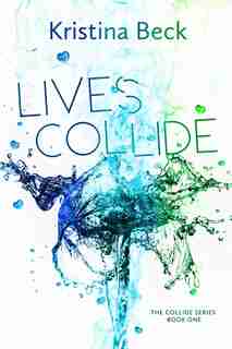 Lives Collide: Collide Series Book One by Kristina Beck