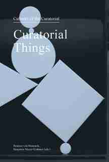Curatorial Things: Cultures Of The Curatorial 4 by Beatrice von Bismarck