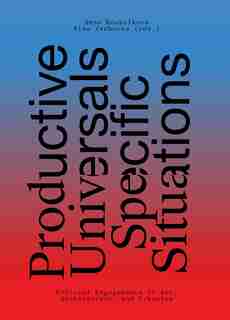 Productive Universals-specific Situations: Critical Engagements In Art, Architecture, And Urbanism by Anne Kockelkorn