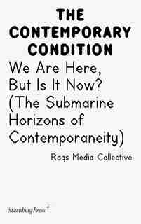 We Are Here, But Is It Now?: (the Submarine Horizons Of Contemporaneity) by Raqs Media Collective