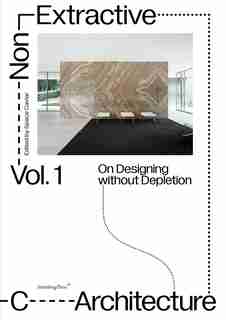 Non-extractive Architecture: On Designing Without Depletion by Space Caviar