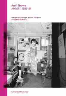 Anti-shows: Aptart 1982-84, Exhibition Histories Vol. 8 by Margartia Tupitsyn
