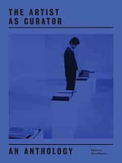 The Artist as Curator: An Anthology by Elena Filipovic
