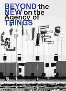 Beyond the New on the Agency of Things by Hella Jongerius
