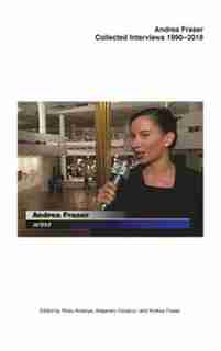 Andrea Fraser: Collected Interviews, 1990-2018 by Andrea Fraser