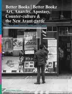 Better Books / Better Bookz: Art, Anarchy, Apostasy: Counter-Culture & the New Avant-Garde by Rozemin Keshvani