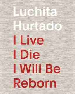 Luchita Hurtado: I Live I Die I Will Be Reborn by Luchita Hurtado