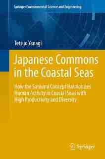 Japanese Commons In The Coastal Seas: How the Satoumi Concept Harmonizes Human Activity in Coastal Seas with High Productivity and Divers by Tetsuo Yanagi