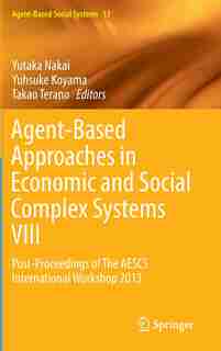 Agent-Based Approaches in Economic and Social Complex Systems VIII: Post-Proceedings of The AESCS International Workshop 2013 by Yutaka Nakai