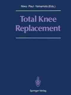 Total Knee Replacement: Proceeding of the International Symposium on Total Knee Replacement, May 19-20, 1987, Nagoya, Japan by Shigeo Niwa
