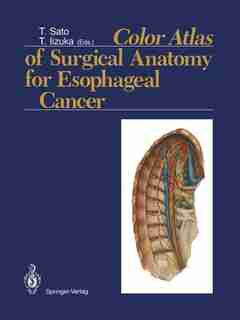 Color Atlas of Surgical Anatomy for Esophageal Cancer by Tatsuo Sato