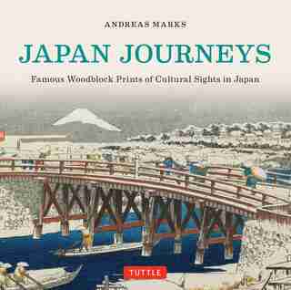 Japan Journeys: Famous Woodblock Prints Of Cultural Sights In Japan by Andreas Marks