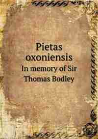 Pietas Oxoniensis in Memory of Sir Thomas Bodley by Bodleian Library