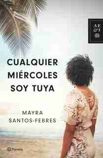 Cualquier miércoles soy tuya by Mayra Santos-Febres