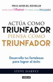 Actúa Como Triunfador, Piensa Como Triunfador / Act Like A Success, Think Like A Success by Steve Harvey