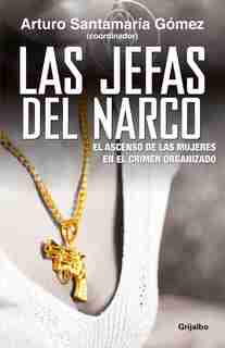 Las Jefas Del Narco / Drug Baronesses: El Ascenso De Las Mujeres En El Crimen Organizado by Arturo Santamaria