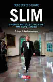 Slim: Biografía Política Del Mexicano Más Rico Del Mundo / Slim: Political Biography Of The Richest Mexican In The World by Diego Enrique Osorno