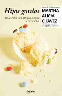 Hijos Gordos: Una Visión Psicológica, Familiar Y Nutricional / Overweight Children by Martha Alicia Chavez