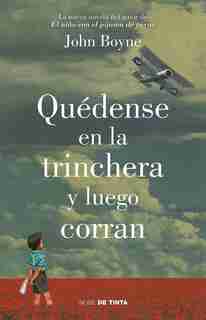 Quédense En La Trinchera Y Luego Corran / Stay Where You Are And Then Leave by John Boyne