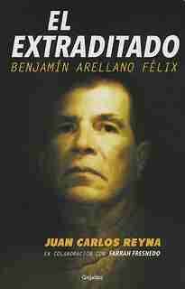 El Extraditado. Benjamín Arellano Félix / The Extradited by Juan Carlos Reyna