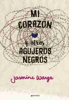 Mi corazón y otros agujeros negros / My Heart and Other Black Holes by Jasmine Warga