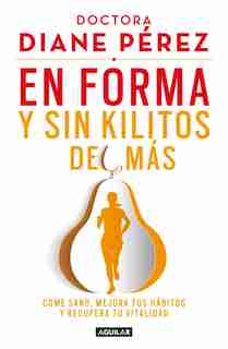 En Forma Y Sin Kilitos De Más / In Shape And Without Extra Pounds: Come Sano, Mejora Tus Hábitos Y Recupera Tu Vitalidad by Diane Perez