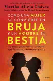 Cómo Una Mujer Se Convierte En Bruja Y Un Hombre En Bestia / How A Woman Becomes A Witch And A Man Becomes A Beast by Martha Alicia Chavez