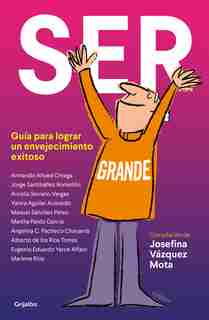 Ser Grande. Guía Para Lograr Un Envejecimiento Exitoso / Being Grown-up by Josefina Vazquez Mota