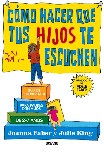 Cómo Hacer Que Tus Hijos Te Escuchen: Guía De Supervivencia Para Padres Con Hijos De 2 A 7 Años by Joanna Faber