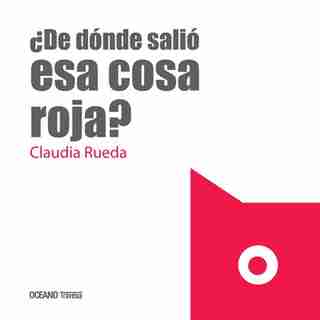¿de Dónde Salió Esa Cosa Roja? by Claudia Rueda