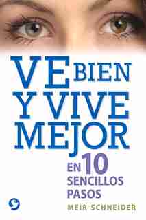 Ve Bien Y Vive Mejor: En 10 Sencillos Pasos by Meir Schneider