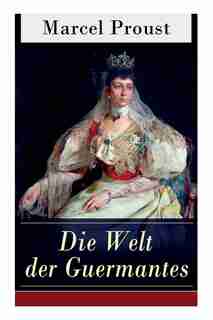 Die Welt der Guermantes: Auf der Suche nach der verlorenen Zeit: Die Herzogin von Guermantes de Marcel Proust