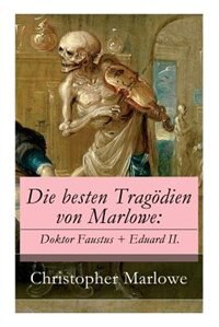 Die besten Tragödien von Marlowe: Doktor Faustus + Eduard II. by Christopher Marlowe