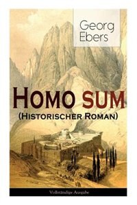 Homo sum (Historischer Roman): Die Geschichten der Sinai-Halbinsel: Die Höhlen der Anachoreten, der Wüstenväter by Georg Ebers