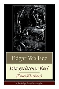 Ein gerissener Kerl (Krimi-Klassiker): Ein spannender Edgar-Wallace-Krimi by Edgar Wallace
