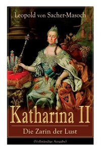 Katharina II: Die Zarin der Lust: Russische Hofgeschichten by Leopold Von Sacher-masoch