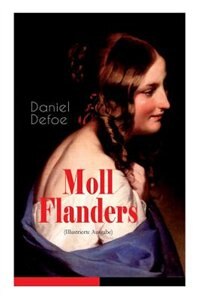 Moll Flanders (Illustrierte Ausgabe): Glück und Unglück der berühmten Moll Flanders by Daniel Defoe