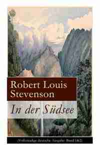 In der Südsee: Ein klassisches Erlebnis- und Reisebuch (Erinnerungsbericht über Stevensons drei Kreuzfahrten: Tahi by Robert Louis Stevenson