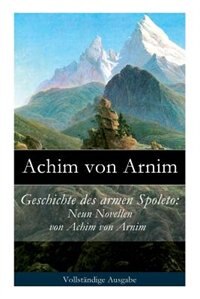Geschichte des armen Spoleto: Neun Novellen von Achim von Arnim by Achim Von Arnim