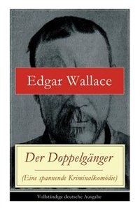 Der Doppelgänger (Eine spannende Kriminalkomödie) by Edgar Wallace