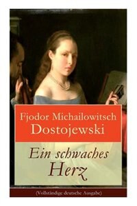 Ein schwaches Herz by Fjodor Michailowitsch Dostojewski