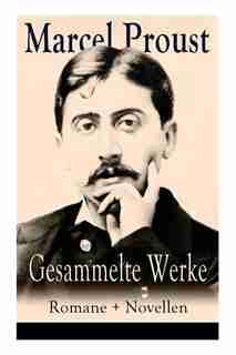 Gesammelte Werke: Romane + Novellen: Auf der Suche nach der verlorenen Zeit: Im Schatten der jungen Mädchen + Die Her de Marcel Proust