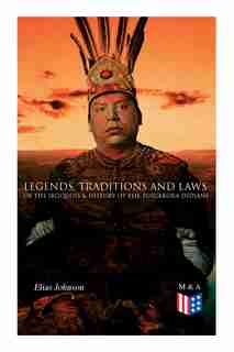 Legends, Traditions And Laws Of The Iroquois & History Of The Tuscarora Indians by Elias Johnson
