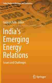 India's Emerging Energy Relations: Issues and Challenges de Girijesh Pant