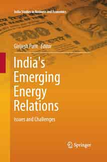 India's Emerging Energy Relations: Issues And Challenges de Girijesh Pant