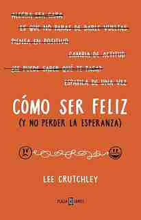 Cómo Ser Felíz (y No Perder La Esperanza) / How To Be Happy (or At Least Less Sad) by Lee Crutchley