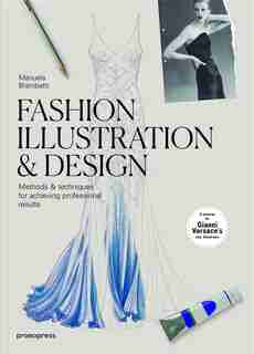 Fashion Illustration & Design: Methods & Techniques For Achieving Professional Results by Manuela Brambatti